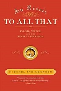 Au Revoir to All That: Food, Wine, and the End of France (Paperback)