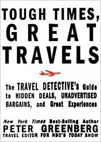 Tough Times, Great Travels: The Travel Detectives Guide to Hidden Deals, Unadvertised Bargains, and Great Experiences (Paperback)