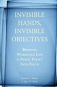 Invisible Hands, Invisible Objectives: Bringing Workplace Law and Public Policy Into Focus (Hardcover)