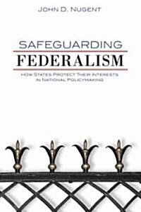Safeguarding Federalism: How States Protect Their Interests in National Policymaking (Hardcover)