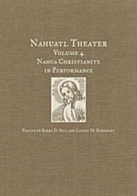 Nahuatl Theater: Nahuatl Theater Volume 4: Nahua Christianity in Performance (Hardcover)