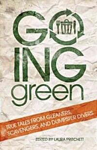 Going Green: True Tales from Gleaners, Scavengers, and Dumpster Divers (Paperback)