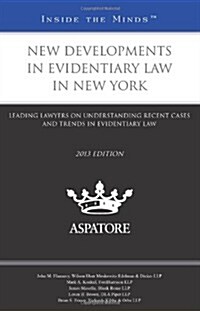 New Developments in Evidentiary Law in New York: Leading Lawyers on Understanding Recent Cases and Trends in Evidentiary Law (Paperback, 2013)