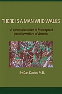 There Is a Man Who Walks: A Personal Account of Montagnard Guerrilla Warfare in Vietnam (Paperback)