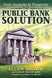 The Public Bank Solution: From Austerity to Prosperity (Paperback)