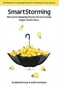 Smartstorming (R): The Game Changing Process for Generating Bigger, Better Ideas (Paperback)
