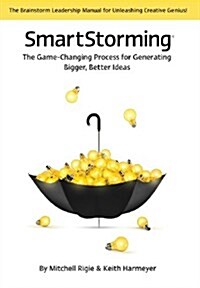 Smartstorming (R): The Game Changing Process for Generating Bigger, Better Ideas (Hardcover)