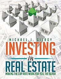 Investing in Real Estate: Making the Cap Rate Work for You, the Buyer (Paperback)