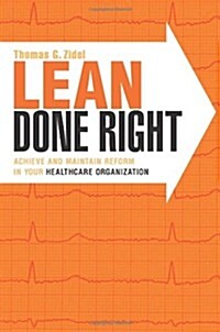 Lean Done Right: Achieve and Maintain Reform in Your Healthcare Organization (Paperback)