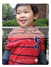 A Pediatric Guide to Childrens Oral Health Flip Chart and Reference Guide (Spiral)