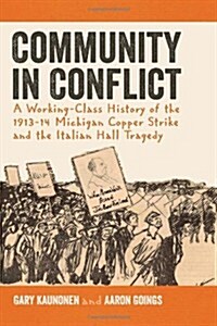 Community in Conflict: A Working-Class History of the 1913-14 Michigan Copper Strike and the Italian Hall Tragedy (Paperback)