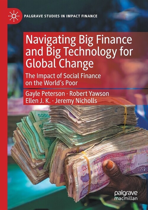 Navigating Big Finance and Big Technology for Global Change: The Impact of Social Finance on the Worlds Poor (Paperback)