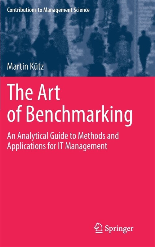 The Art of Benchmarking: An Analytical Guide to Methods and Applications for IT Management (Hardcover)