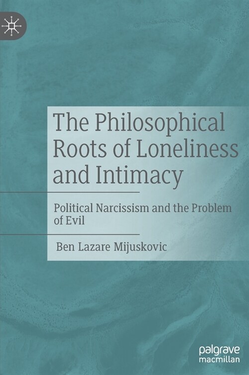 The Philosophical Roots of Loneliness and Intimacy: Political Narcissism and the Problem of Evil (Hardcover)