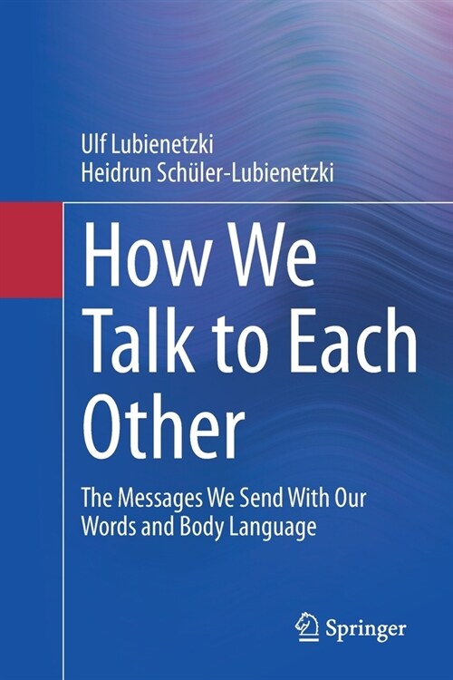 How We Talk to Each Other - The Messages We Send With Our Words and Body Language: Psychology of Human Communication (Paperback)