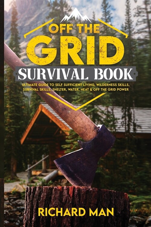 Off the Grid Survival Book: Ultimate Guide to Self-Sufficient Living, Wilderness Skills, Survival Skills, Shelter, Water, Heat & Off the Grid Powe (Paperback)