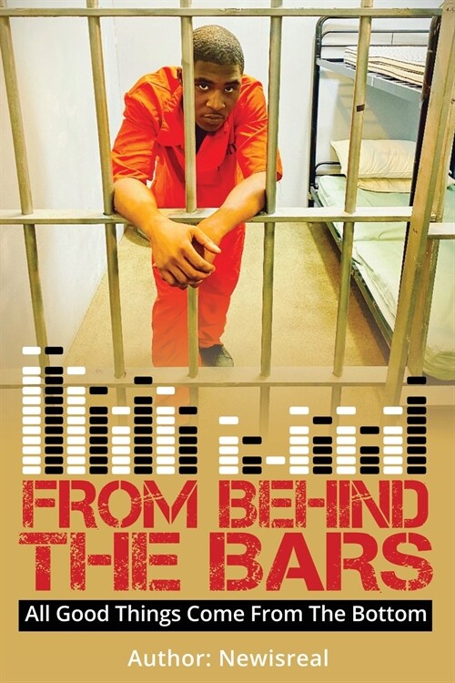 From Behind Bars: All Good Things Come From The Bottom (Paperback)