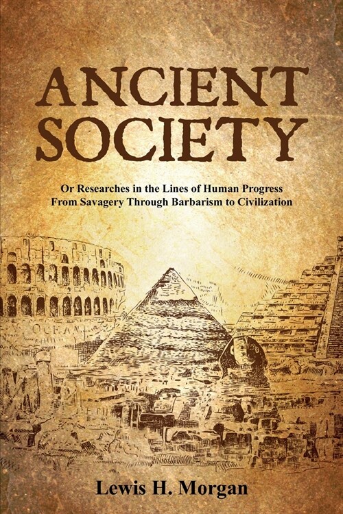 Ancient Society: Or Researches in the Lines of Human Progress From Savagery Through Barbarism to Civilization (Paperback)