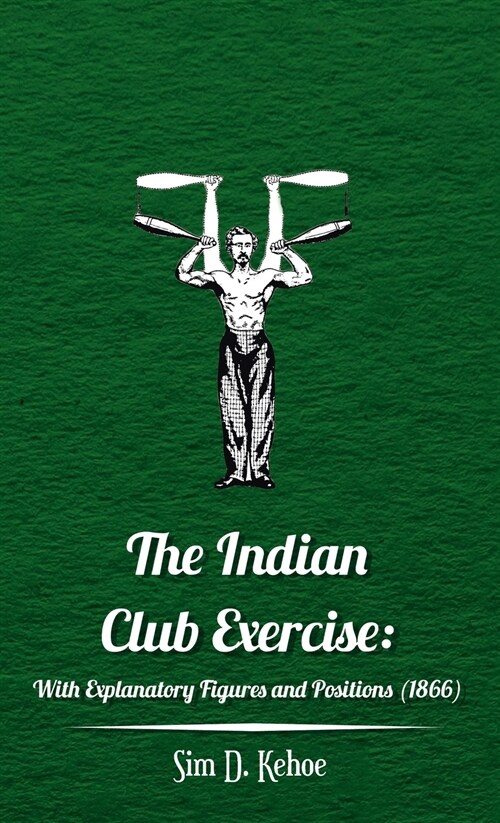 The Indian Club Exercise: With Explanatory Figures and Positions (1866) (Hardcover)