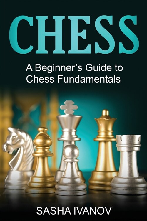 Chess: A Beginners Guide to Chess Fundamentals (Paperback)