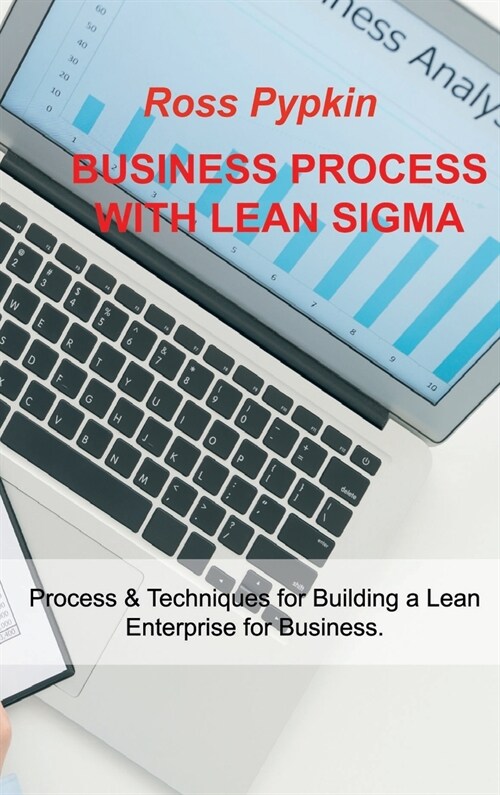 Business Process with Lean SIGMA: Process & Techniques for Building a Lean Enterprise for Business. (Hardcover)