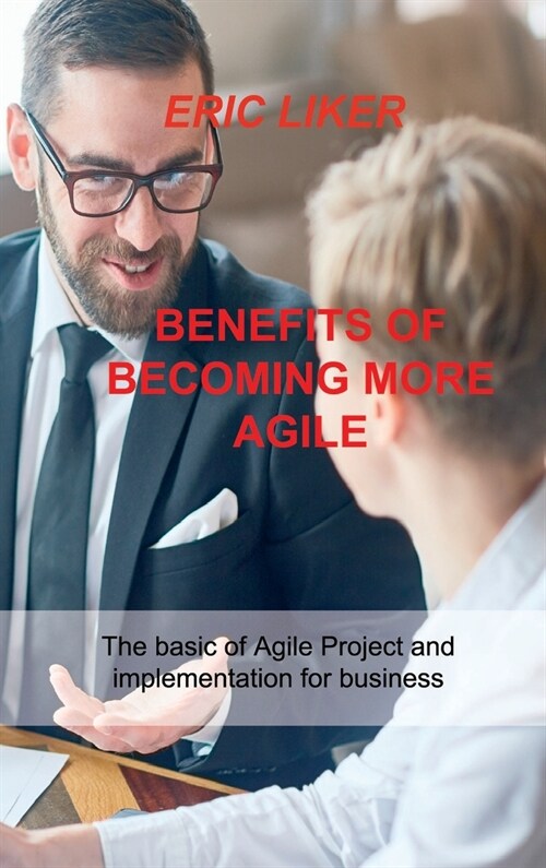 Benefits of Becoming More Agile: The basic of Agile Project and implementation for business (Hardcover)