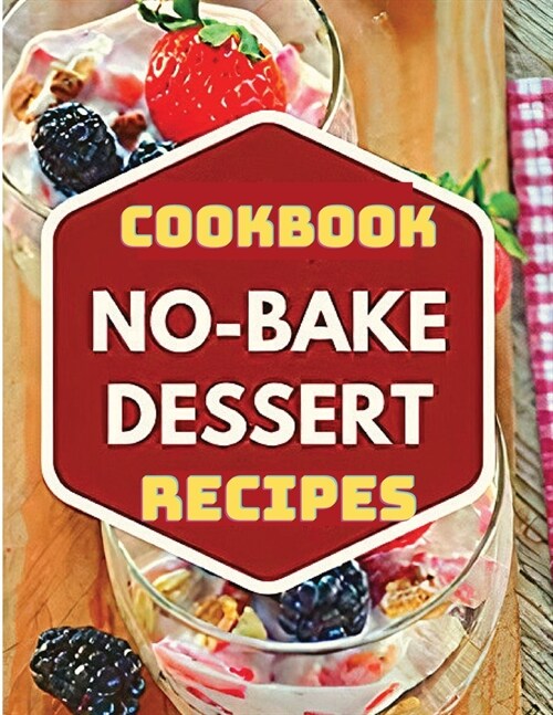 Healthy No-Bake Dessert Recipes Cookbook (Paperback)