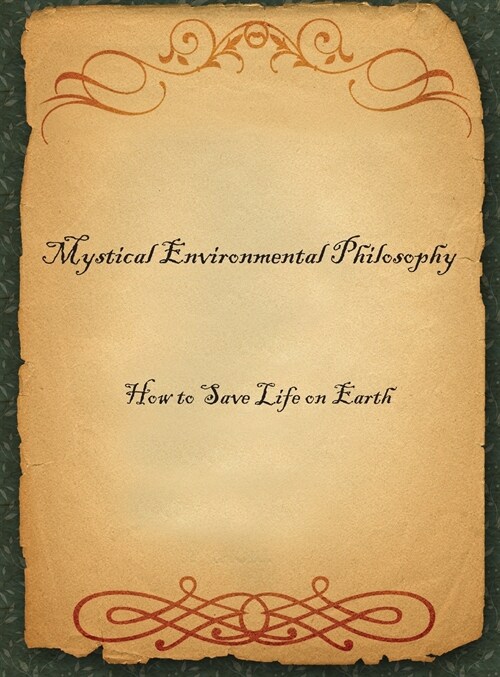 Mystical Environmental Philosophy: How to Save Life on Earth (Hardcover)