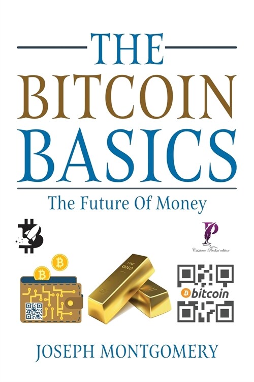 The Bitcoin Basics: The Best Beginners Guide to The Cryptocurrency which is affecting the Financial World. The Future Of Money. (Paperback)