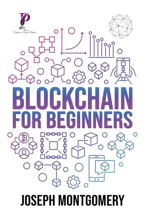 Blockchain For Beginners: The Step-by-Step Guide, from beginner to advanced strategies. Create An Additional Income Stream And Improve Your Life (Paperback)