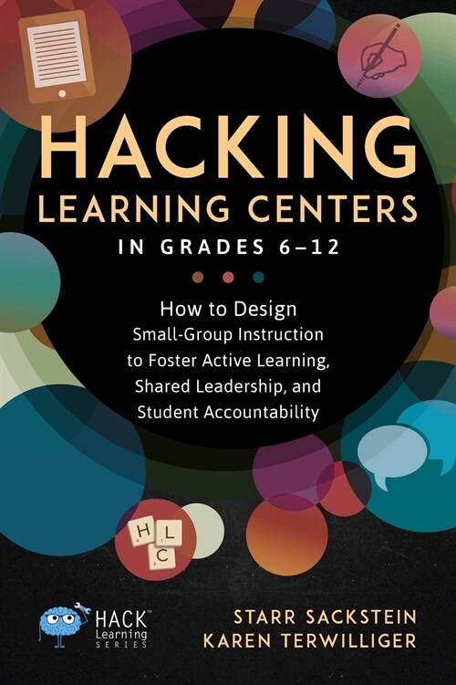 Hacking Learning Centers in Grades 6-12: How to Design Small-Group Instruction to Foster Active Learning, Shared Leadership, and Student Accountabilit (Paperback)