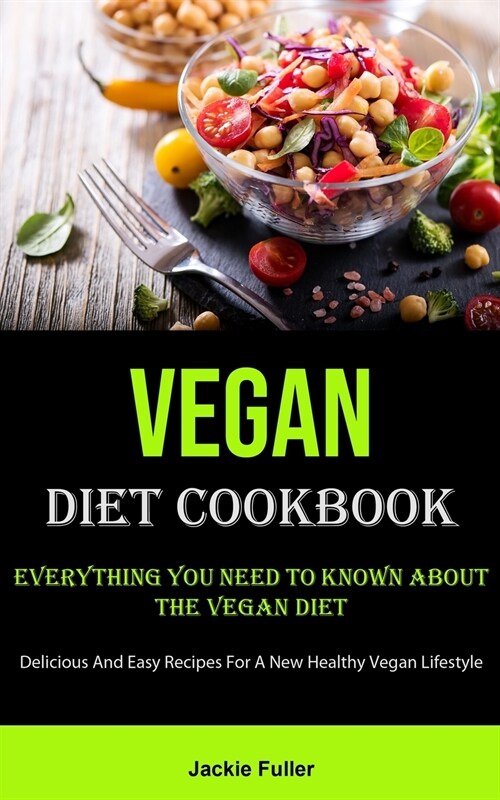 Vegan Diet: Everything You Need To Known About The Vegan Diet (Delicious And Easy Recipes For A New Healthy Vegan Lifestyle) (Paperback)