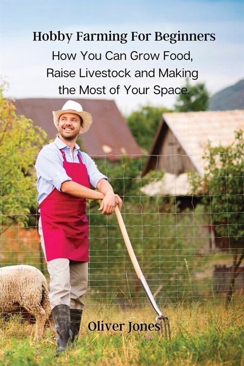 Hobby Farming For Beginners: How You Can Grow Food, Raise Livestock and Making the Most of Your Space. (Paperback)