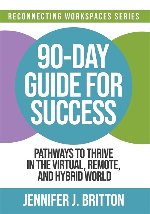 90-Day Guide for Success: Pathways to Thrive in the Virtual, Remote, and Hybrid World (Paperback)