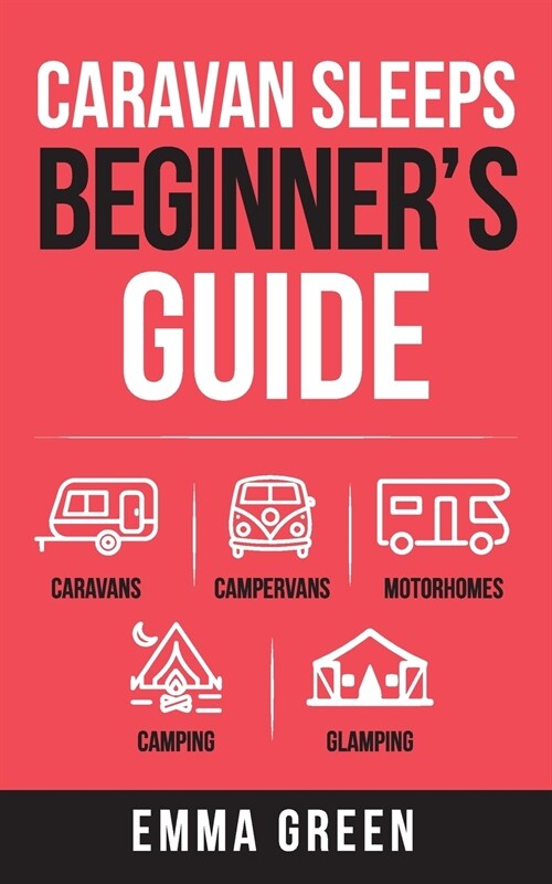 Caravan Sleeps Beginners Guide: Caravans, Campervans, Motorhomes, Camping and Glamping (Paperback)