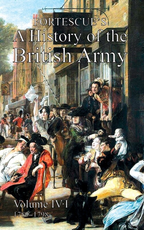 Fortescues History of the British Army: Volume IV Part 1 (Hardcover)