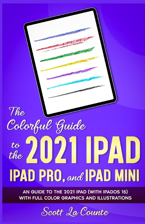 The Colorful Guide to the 2021 iPad, iPad Pro, and iPad mini: A Guide to the 2021 iPad (With iPadOS 15) With Full Color Graphics and Illustrations (Paperback)