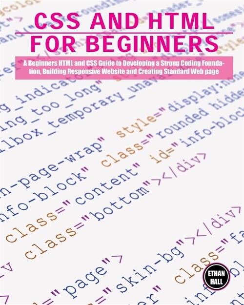 CSS and HTML for beginners: A Beginners HTML and CSS Guide to Developing a Strong Coding Foundation, Building Responsive Website and Creating Stan (Paperback)