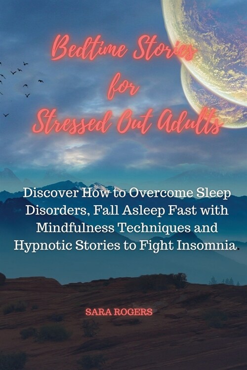 Bedtime Stories for Stressed Out Adults: Discover How to Overcome Sleep Disorders, Fall Asleep Fast with Mindfulness Techniques and Hypnotic Stories t (Paperback)