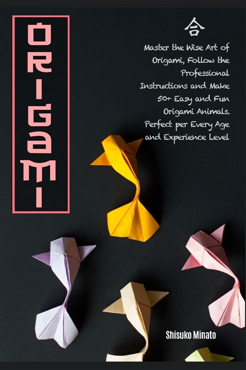 Origami: Master the Wise Art of Origami, Follow the Professional Instructions and ake 50+ Easy and Fun Origami Animals. Perfect (Hardcover)