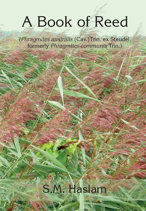 A BOOK OF REED (Phragmites australis (Cav.) Trin. ex Steudel, formerly Phragmites communis Trin.): A Book of Reed (Paperback, 2, Reprint Septemb)