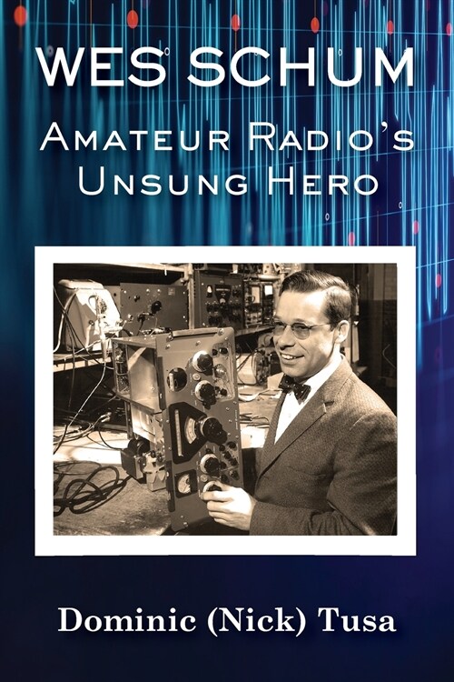 Wes Schum, Amateur Radios Unsung Hero (Paperback)