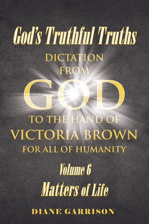 Gods Truthful Truths: Volume 6: Matters of Life (Paperback)