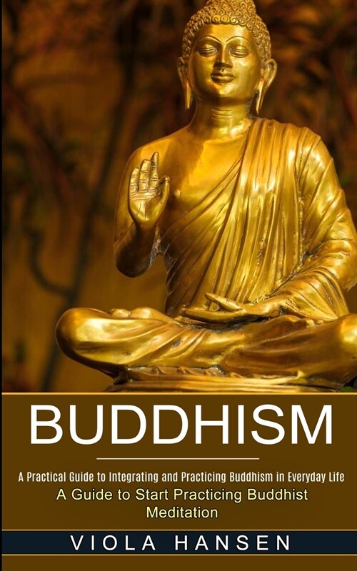 Buddhism: Real-life Buddhist Teachings & Practices for Real Change (A Guide to Start Practicing Buddhist Meditation) (Paperback)