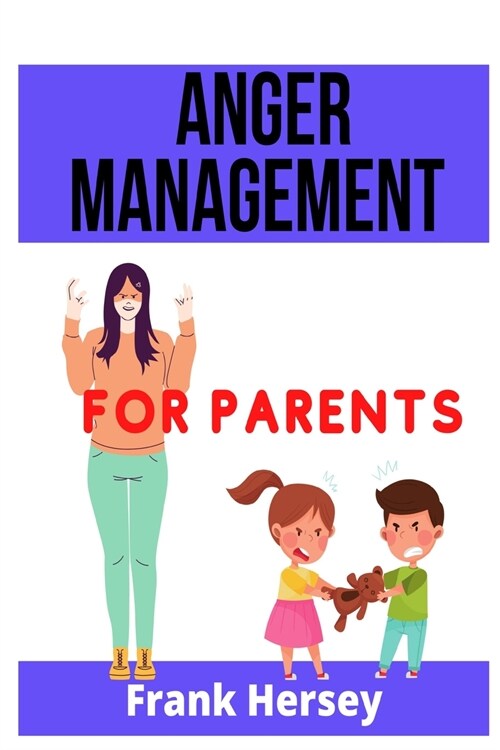 Anger Management for Parents: How to Manage Your Emotions and Raise a Confident and Happy Child. Effective Strategies to Control and Manage Anger. ( (Paperback)