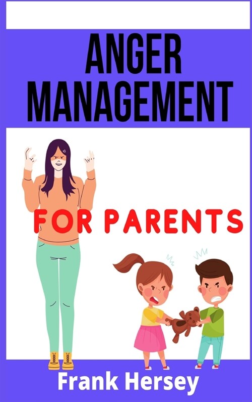 Anger Management for Parents: How to Manage Your Emotions and Raise a Confident and Happy Child. Effective Strategies to Control and Manage Anger. ( (Hardcover)