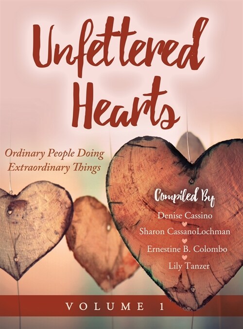 Unfettered Hearts: Ordinary People Doing Extraordinary Things: Ordinary People Doing Extraordinary Things (Hardcover)