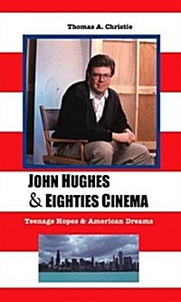 John Hughes and Eighties Cinema : Teenage Hopes and American Dreams (Paperback, 2 ed)