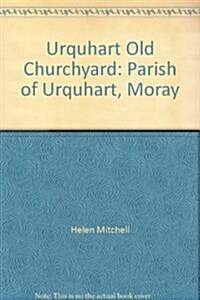 Urquhart Old Churchyard, Parish of Urquhart, Moray Monumenta (Paperback)