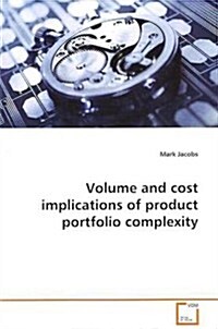 Volume and Cost Implications of Product Portfolio Complexity (Paperback)